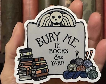 Bury Me in Books and Yarn sticker for knitters, crocheters, fiber artists, book lovers