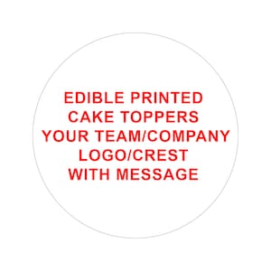 May include: White circle with red text that reads "Edible Printed Cake Toppers Your Team/Company Logo/Crest With Message"