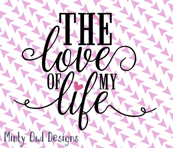 Cricut Svg The Love Of My Life Svg Cut File I Love You Etsy