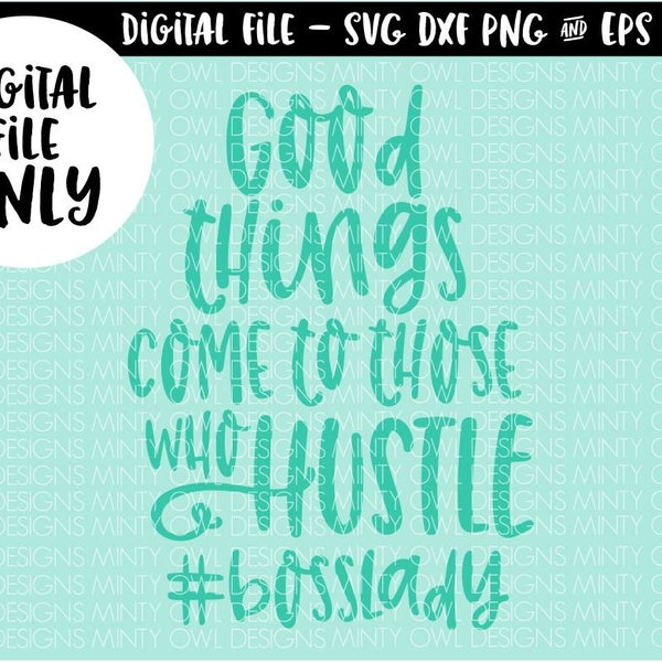 Inspirational SVG DXF Png Eps Cut File - Good Things Come To Those Who Hustle - Lady Boss - Girl Boss - Cricut - Silhouette - Cutting Files