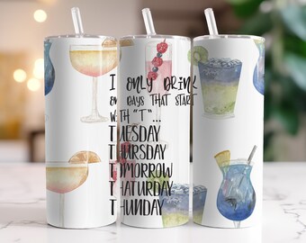 I Only Drink On Days Starting With A T - Instant Download Graphic -  20oz Skinny Tumbler Wrap & More