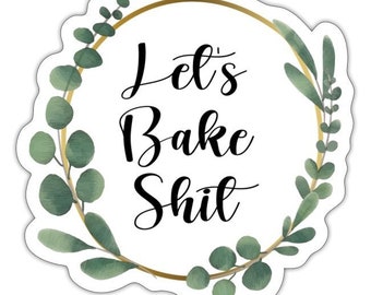 Let's Bake Shit Sticker Decal