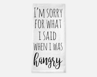 I'm Sorry for What I Said When I Was Hangry Tea Towel, Funny Quote Dish Towel, Housewarming Gift, Farmhouse Kitchen Decor