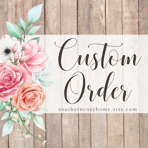 May include: A white background with the text "Custom Order" in brown cursive font. The text is surrounded by a floral border of pink, peach, and white flowers with green leaves. The text "southerncozyhome.etsy.com" is below the floral border.
