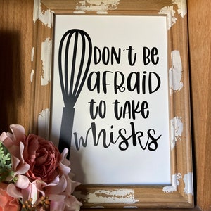 Don’t Be Afraid To Take Whisks, Rustic Distressed Wooden Frame Sign, 15.5x12, Farmhouse Kitchen Dinning Room Sign, Cooking Baking Decor Sign