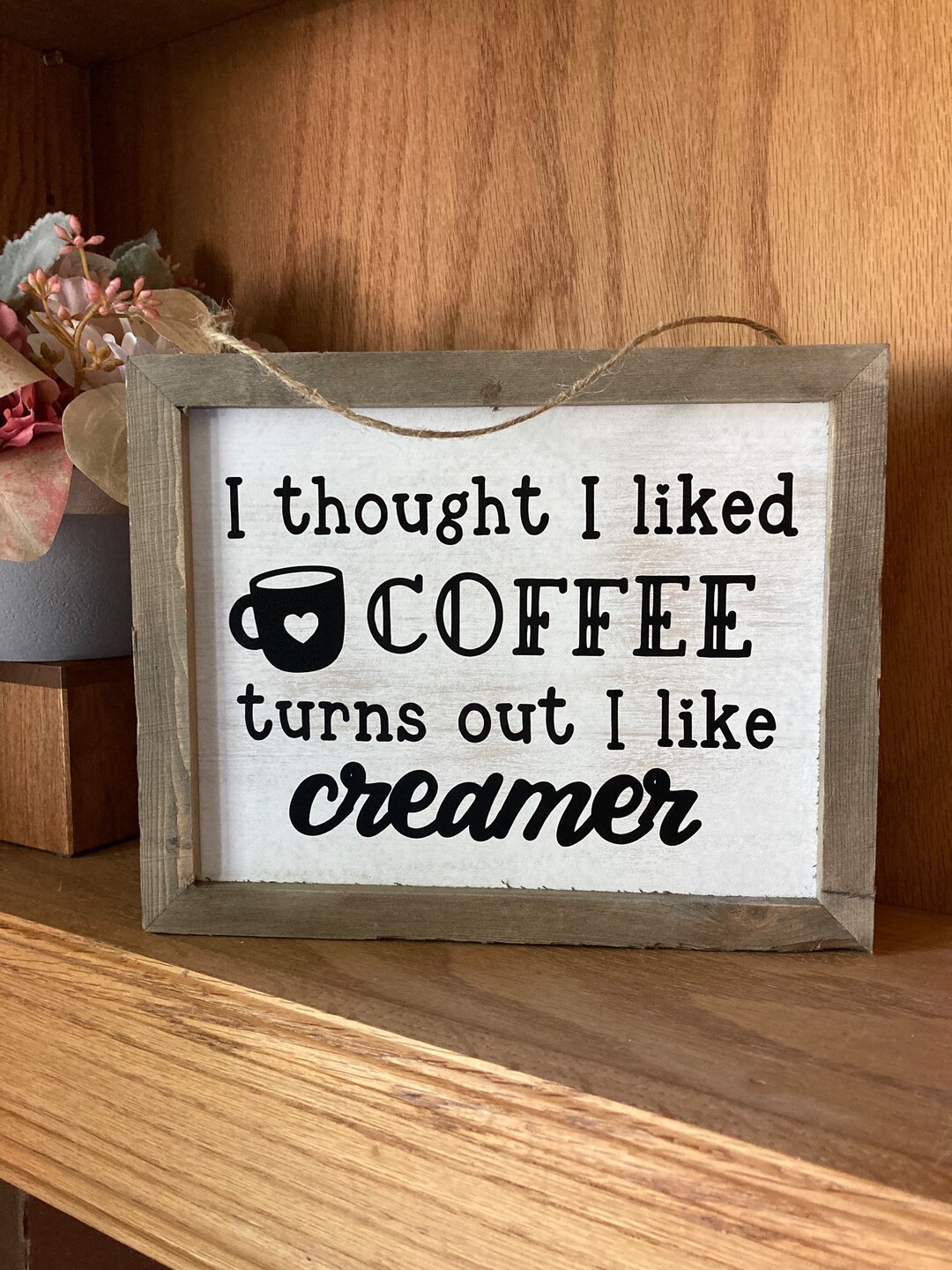 Thought I Liked Coffee Turns Out I Like Creamer Rustic Wooden Sign