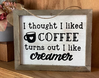 Thought I Liked Coffee Turns Out I Like Creamer Rustic Wooden Sign, Coffee Bar Sign, 10x8 Farmhouse Decor, Coffee Bar Sign, Coffee Sign
