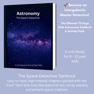 May include: A 73-page astronomy textbook and activity pack titled Astronomy: The Space Detective. The cover features a dark blue starry galaxy. Text includes Become an Intergalactic Master Detective, The Ultimate 73-Page Kids Astronomy Textbook & Activity Pack, and A unit Study for 8 - 12 year olds.