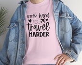 Work Hard, Travel Harder T-Shirt, Great For Travel Lover, Great Gift, Traveler