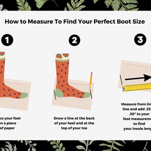 May include: A three-step guide on how to measure your foot to find your perfect boot size. The steps are illustrated with a cartoon foot wearing a watermelon-patterned sock. Step 1: Place your foot on a piece of paper. Step 2: Draw a line at the back of your heel and at the top of your toe. Step 3: Measure from line to line and add 0.25 to 0.30 inches to your foot measurement to find your insole length.