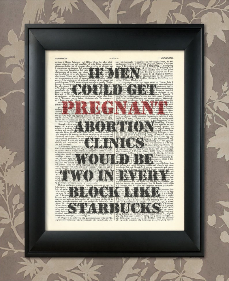 May include: A black and white image of a dictionary page with the text "If men could get pregnant, abortion clinics would be two in every block like Starbucks" printed in red.