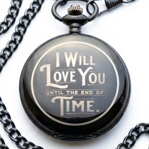 Engraved Pocket Watch for Husband - "I Will Love You Until the End of Time" - Anniversary Valentine's Day Gift