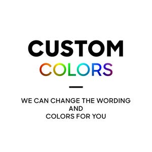 May include: White background with the words "CUSTOM COLORS" in black and rainbow gradient. Below, the text reads "WE CAN CHANGE THE WORDING AND COLORS FOR YOU."