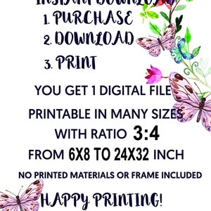 May include: A printable digital file with instructions for instant download. The file features a watercolor butterfly design and the text "INSTANT DOWNLOAD", "1. PURCHASE", "2. DOWNLOAD", "3. PRINT", "YOU GET 1 DIGITAL FILE", "PRINTABLE IN MANY SIZES", "WITH RATIO 3:4", "FROM 6X8 TO 24X32 INCH", "NO PRINTED MATERIALS OR FRAME INCLUDED", and "HAPPY PRINTING!"