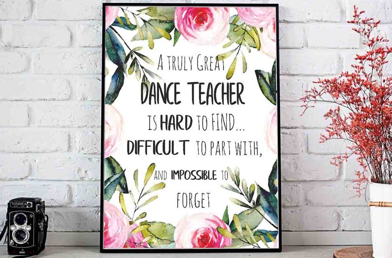 May include: A white printable sign with pink and green floral borders. The text reads: "A truly great dance teacher is hard to find... difficult to part with, and impossible to forget."