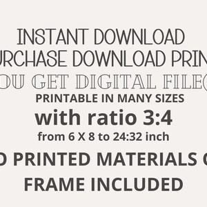 May include: Text overlay on a white background that reads: "INSTANT DOWNLOAD PURCHASE DOWNLOAD PRINT YOU GET DIGITAL FILE(S) PRINTABLE IN MANY SIZES with ratio 3:4 from 6 X 8 to 24:32 inch NO PRINTED MATERIALS OR FRAME INCLUDED"