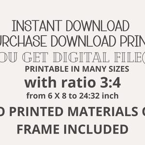 May include: Text overlay on a white background that reads: "INSTANT DOWNLOAD PURCHASE DOWNLOAD PRINT YOU GET DIGITAL FILE(S) PRINTABLE IN MANY SIZES with ratio 3:4 from 6 X 8 to 24:32 inch NO PRINTED MATERIALS OR FRAME INCLUDED"