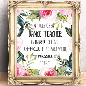 May include: A printable quote about dance teachers with pink and green watercolor flowers. The quote reads: "A truly great dance teacher is hard to find... difficult to part with, and impossible to forget."