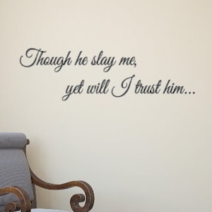 Though he slay me, yet will I trust him... Vinyl Wall Decal- Wall Decals