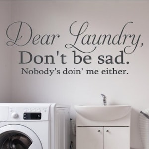 Dear Laundry. Don&#39;t be sad. Nobody&#39;s doin&#39; me either. Vinyl wall decal. Laundry Decal. Funny laundry decal.