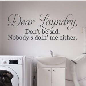 Dear Laundry. Don&#39;t be sad. Nobody&#39;s doin&#39; me either. Vinyl wall decal. Laundry Decal. Funny laundry decal.