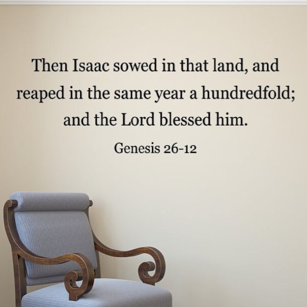 Then Isaac sowed in that land and reaped in the same year a hundredfold; and the Lord blessed him. Genesis 26-12 Vinyl Wall Decal