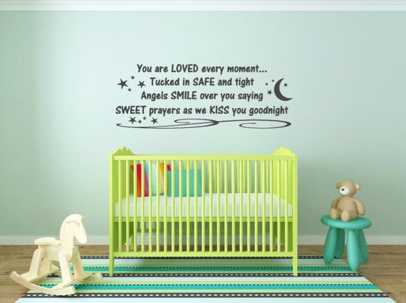 You are loved every moment. Tucked in safe and tight. Angels smile over you saying sweet prayers as we kiss you goodnight. Wall decal