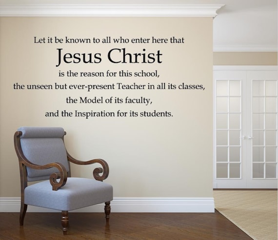 Let it be known to all who enter here that Jesus Christ is the reason for this school, the unseen but ever-present Teacher. Vinyl Decal