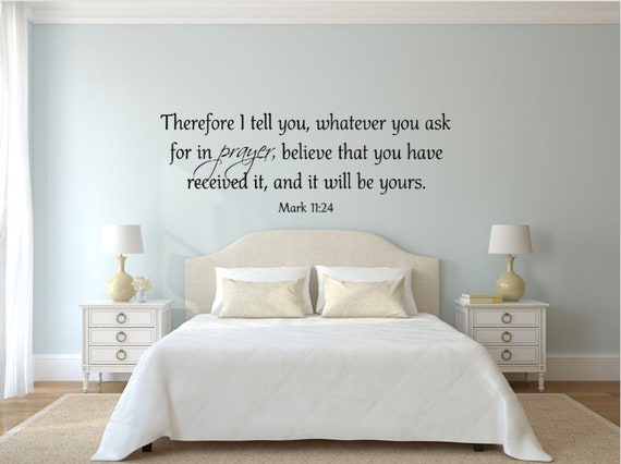 Therefore I tell you, whatever you ask for in prayer, believe that you have received it, and it will be yours. Mark 11:24 Vinyl Wall Decal