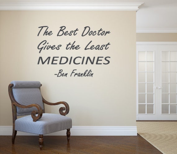 The Best Doctor Gives the Least Medicines- Ben Franklin