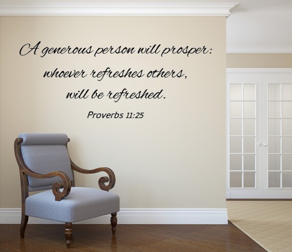 A generous person will prosper, whoever refreshes others, will be refreshed. Proverbs 11:25 Vinyl Wall Decal