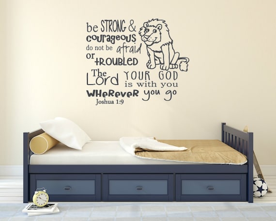 Joshua 1:9 Be strong and courageous. Do not be afraid or troubled. The Lord, your God is with you wherever you go. Vinyl wall decal.