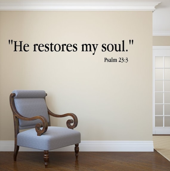 He restores my soul. Psalm 23:3 Vinyl Wall decal