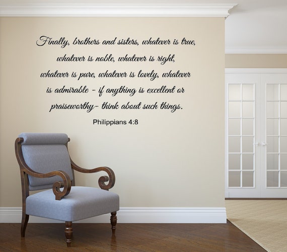 Finally, brothers and sisters, whatever is true, whatever is noble, whatever is right, whatever is pure. Phil 4:8 vinyl wall decal.
