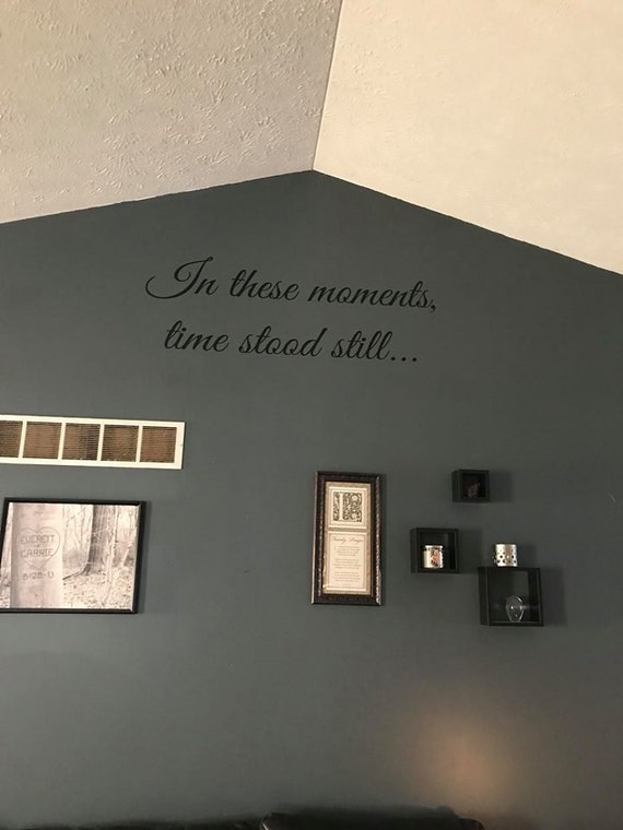 In these moments, time stood still... Vinyl decal. These words only.