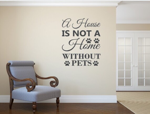 A House Is Not A Home Without Pets Vinyl Wall Decal, Matte Finish, Custom Sizing Available