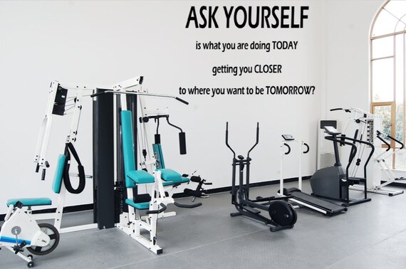 Ask yourself is what you are doing today getting you closer to where you want to be tomorrow. Gym Decals. Wall Decals. Vinyl Wall Decals.