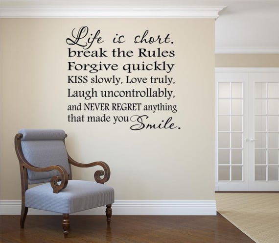 Life is short. Break the rules. Forgive quickly,kiss slowly and love truly, laugh uncontrollably. Wall Decal