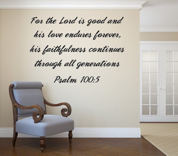 For the Lord is good and his love endures forever, his faithfulness continues through all generations. Psalm 100 5. Vinyl Decal