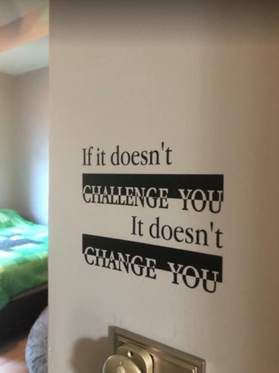 If it doesn't challenge you. It doesn't change you. Vinyl wall decal. Inspirational quote. Motivational quote.