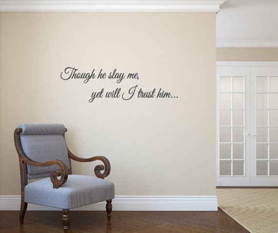 Though he slay me, yet will I trust him... Vinyl Wall Decal- Wall Decals