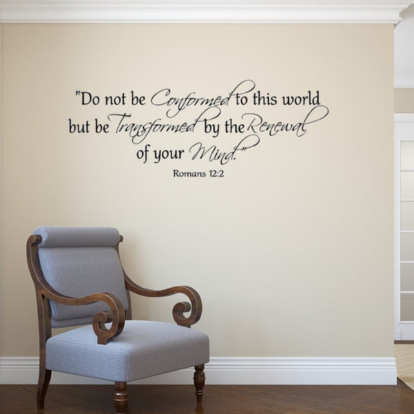 Do not be Conformed to this world but be Transformed by the Renewal of your Mind. Romans 12:2. Vinyl Wall Decal