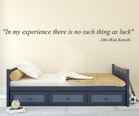 In my experience there is no such thing as luck. Obi-Wan Kenobi