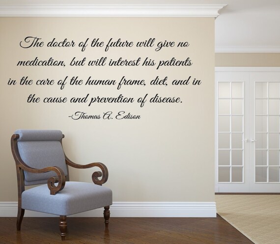 The doctor of the future will give no medication but will interest his patients in the care of the human frame, diet,- Vinyl Wall Decal