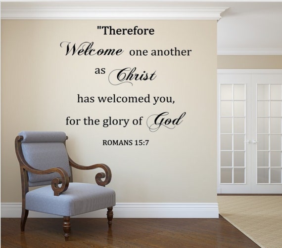 Therefore Welcome one another as Christ has welcomed you for the glory of God Romans 15 7 Vinyl Decal Church Decals Jesus Decals
