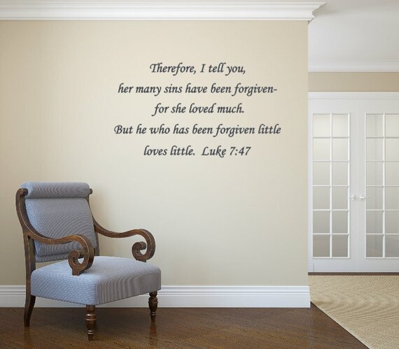 Therefore I tell you, her many sins have been forgiven for she loved so much. But he who has been forgiven little. Luke 7:47.  Vinyl Decal
