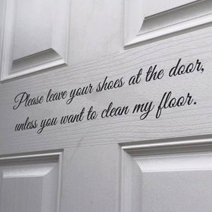 Please leave your shoes at the door, unless you want to clean my floor. Vinyl Decal- Door Decal