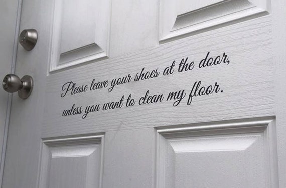 Please leave your shoes at the door, unless you want to clean my floor. Vinyl Decal- Door Decal
