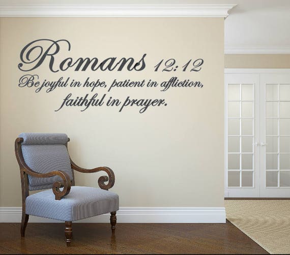 Romans 12:12 Be joyful in hope, patient in affliction, faithful in prayer. Interior vinyl wall decal.