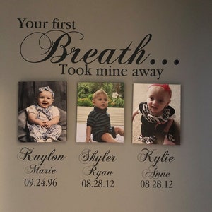 Your first breath took mine away. Includes 3 custom names. Vinyl Decals Only. Names and Birthdays